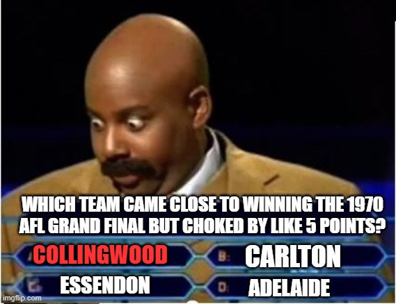 Quiz Show Meme |  WHICH TEAM CAME CLOSE TO WINNING THE 1970 AFL GRAND FINAL BUT CHOKED BY LIKE 5 POINTS? CARLTON; COLLINGWOOD; ESSENDON; ADELAIDE | image tagged in quiz show meme,afl,sport,choking,choke | made w/ Imgflip meme maker
