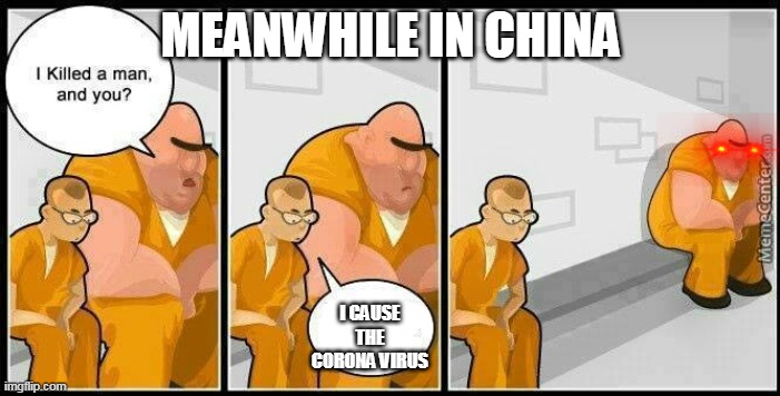 corona meme | MEANWHILE IN CHINA; I CAUSE THE CORONA VIRUS | image tagged in prisoners blank,coronavirus | made w/ Imgflip meme maker