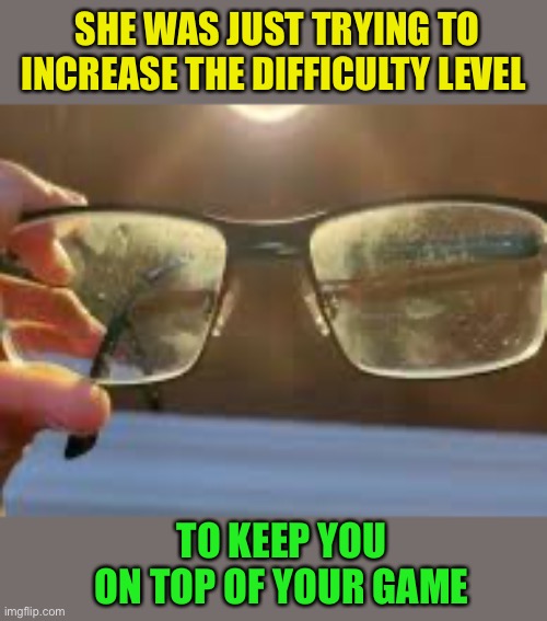 SHE WAS JUST TRYING TO INCREASE THE DIFFICULTY LEVEL TO KEEP YOU ON TOP OF YOUR GAME | made w/ Imgflip meme maker