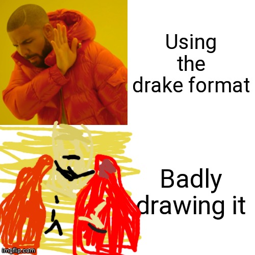 Drake Hotline Bling Meme | Using the drake format; Badly drawing it | image tagged in memes,drake hotline bling | made w/ Imgflip meme maker