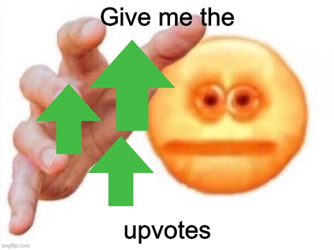 It's just for an experiment | Give me the; upvotes | image tagged in cursed emoji hand grabbing,FreeKarma4U | made w/ Imgflip meme maker