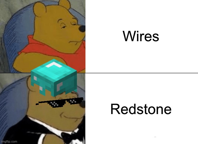 Tuxedo Winnie The Pooh Meme | Wires; Redstone | image tagged in memes,tuxedo winnie the pooh | made w/ Imgflip meme maker