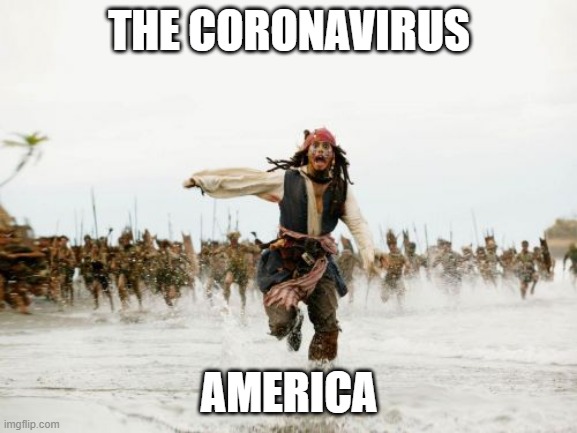 Jack Sparrow Being Chased | THE CORONAVIRUS; AMERICA | image tagged in memes,jack sparrow being chased | made w/ Imgflip meme maker