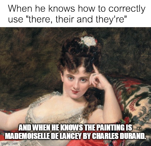 when he knows | AND WHEN HE KNOWS THE PAINTING IS MADEMOISELLE DE LANCEY BY CHARLES DURAND. | image tagged in oil painting | made w/ Imgflip meme maker