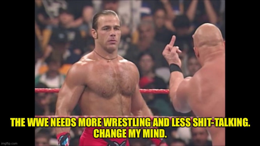 Change my mind | THE WWE NEEDS MORE WRESTLING AND LESS SHIT-TALKING.
CHANGE MY MIND. | image tagged in flipping bird wrestler | made w/ Imgflip meme maker