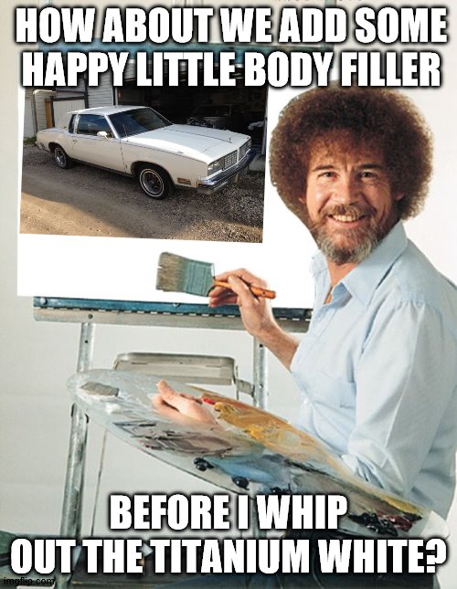 Bob Ross Blank Canvas | HOW ABOUT WE ADD SOME HAPPY LITTLE BODY FILLER; BEFORE I WHIP OUT THE TITANIUM WHITE? | image tagged in bob ross blank canvas | made w/ Imgflip meme maker