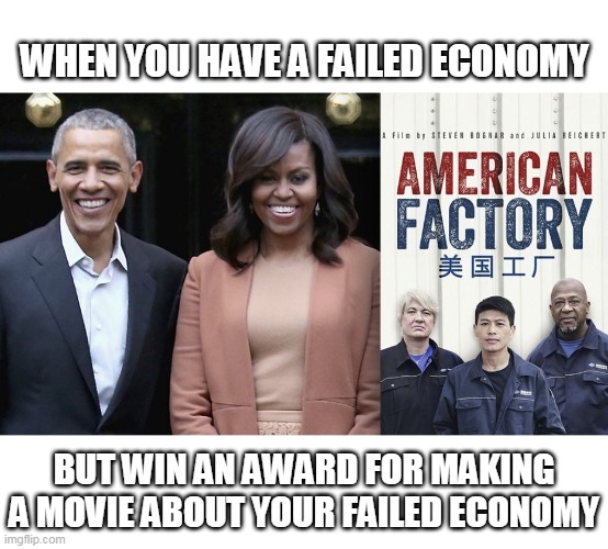 obama awarded for failure | WHEN YOU HAVE A FAILED ECONOMY; BUT WIN AN AWARD FOR MAKING A MOVIE ABOUT YOUR FAILED ECONOMY | image tagged in obama,economy,movie | made w/ Imgflip meme maker