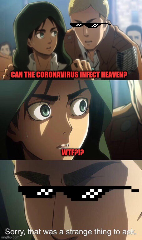 That was a strange thing to ask | CAN THE CORONAVIRUS INFECT HEAVEN? WTF?!? | image tagged in that was a strange thing to ask | made w/ Imgflip meme maker