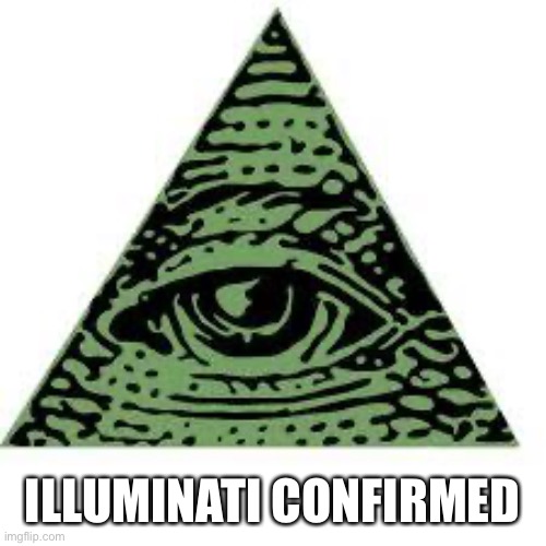 illuminati confirmed | ILLUMINATI CONFIRMED | image tagged in illuminati confirmed | made w/ Imgflip meme maker