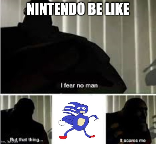 i fear no man | NINTENDO BE LIKE | image tagged in i fear no man | made w/ Imgflip meme maker