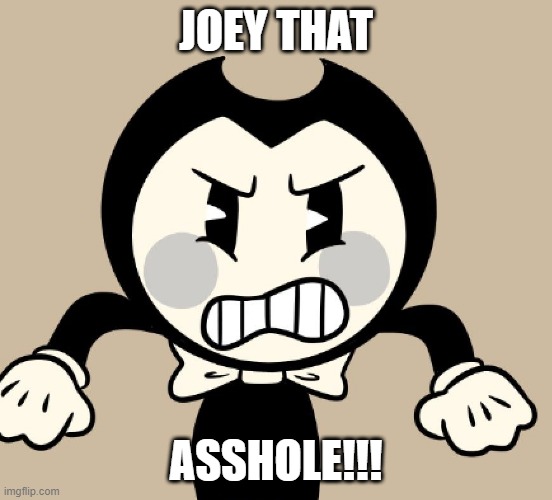 JOEY THAT ASSHOLE!!! | made w/ Imgflip meme maker