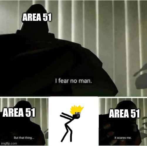 I fear no man | AREA 51; AREA 51; AREA 51 | image tagged in i fear no man | made w/ Imgflip meme maker