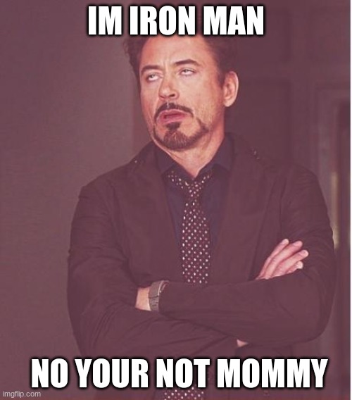 Face You Make Robert Downey Jr Meme | IM IRON MAN; NO YOUR NOT MOMMY | image tagged in memes,face you make robert downey jr | made w/ Imgflip meme maker