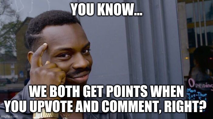 Roll Safe Think About It | YOU KNOW... WE BOTH GET POINTS WHEN YOU UPVOTE AND COMMENT, RIGHT? | image tagged in memes,roll safe think about it | made w/ Imgflip meme maker