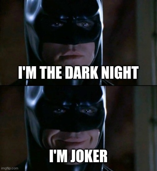 Batman Smiles Meme | I'M THE DARK NIGHT; I'M JOKER | image tagged in memes,batman smiles | made w/ Imgflip meme maker