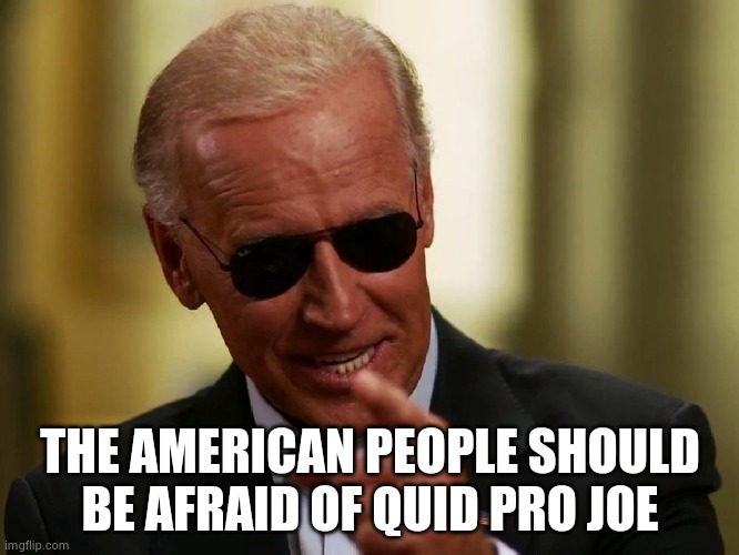 Cool Joe Biden | THE AMERICAN PEOPLE SHOULD BE AFRAID OF QUID PRO JOE | image tagged in cool joe biden | made w/ Imgflip meme maker