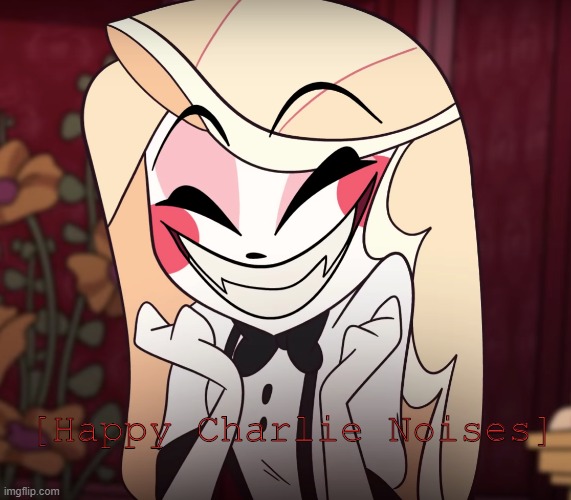 Happy Charlie is here for you | [Happy Charlie Noises] | image tagged in happy charlie,hazbin hotel,happy | made w/ Imgflip meme maker