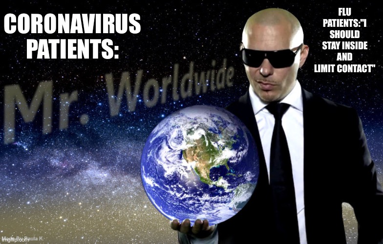 Mr Worldwide | CORONAVIRUS PATIENTS:; FLU PATIENTS:"I SHOULD STAY INSIDE AND LIMIT CONTACT" | image tagged in mr worldwide,coronavirus,flu | made w/ Imgflip meme maker