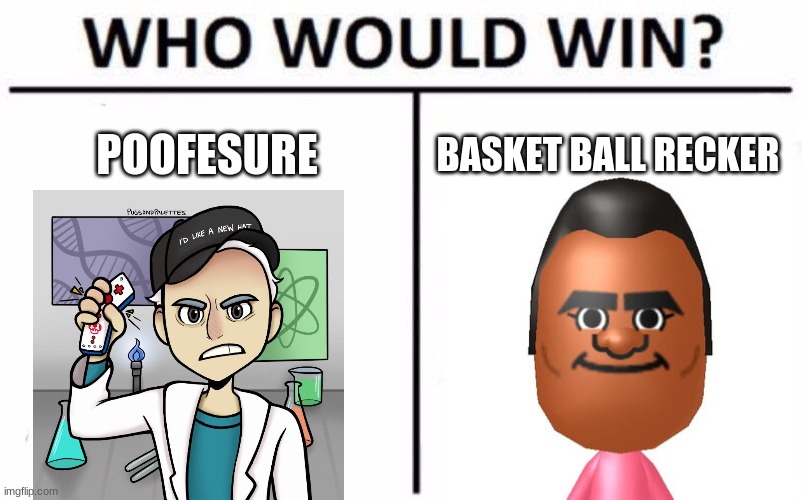 Who Would Win? Meme | POOFESURE; BASKET BALL RECKER | image tagged in memes,who would win,super smash bros,mii | made w/ Imgflip meme maker