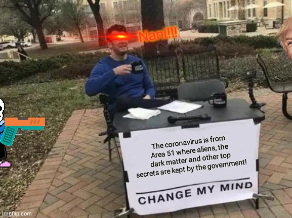 Change My Mind Meme | Nani!!! The coronavirus is from Area 51 where aliens, the dark matter and other top secrets are kept by the government! | image tagged in memes,change my mind | made w/ Imgflip meme maker