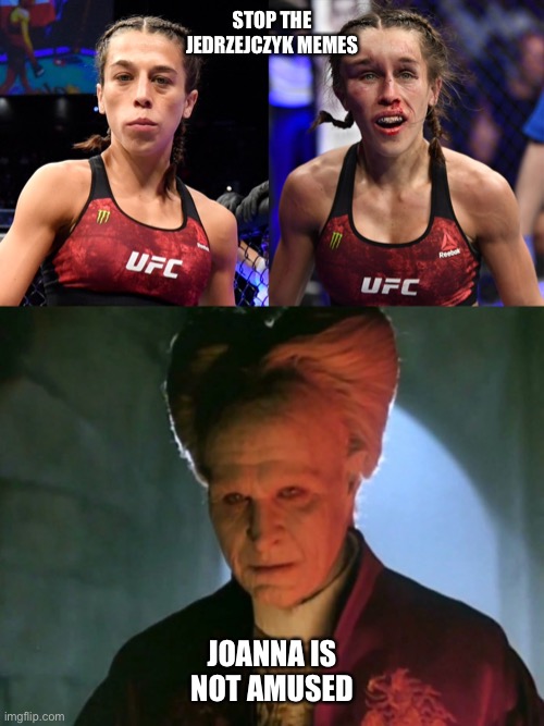 Enough is enough | STOP THE JEDRZEJCZYK MEMES; JOANNA IS NOT AMUSED | image tagged in joanna jedrzejczyk,ufc,injury | made w/ Imgflip meme maker