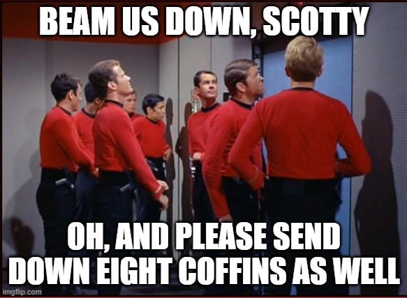 Dead in ten ... nine ... eight ... | BEAM US DOWN, SCOTTY; OH, AND PLEASE SEND DOWN EIGHT COFFINS AS WELL | image tagged in redshirts,star trek | made w/ Imgflip meme maker