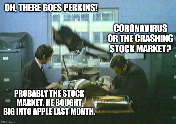 Sorry, Monty Python! | OH, THERE GOES PERKINS! CORONAVIRUS OR THE CRASHING STOCK MARKET? PROBABLY THE STOCK MARKET. HE BOUGHT BIG INTO APPLE LAST MONTH. | image tagged in memes,suicide,stock market,coronavirus | made w/ Imgflip meme maker