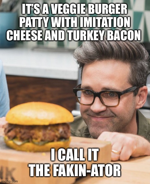 Man looking burger | IT’S A VEGGIE BURGER PATTY WITH IMITATION CHEESE AND TURKEY BACON; I CALL IT THE FAKIN-ATOR | image tagged in man looking burger | made w/ Imgflip meme maker