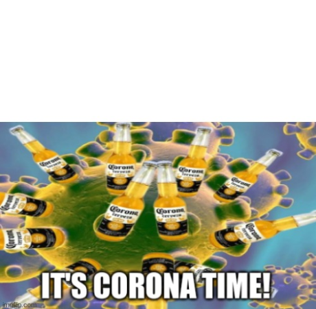 High Quality It's corona time (with text) Blank Meme Template