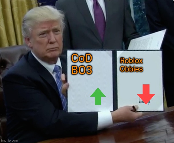 Trump Bill Signing | CoD BO3; Roblox Obbies | image tagged in memes,trump bill signing | made w/ Imgflip meme maker