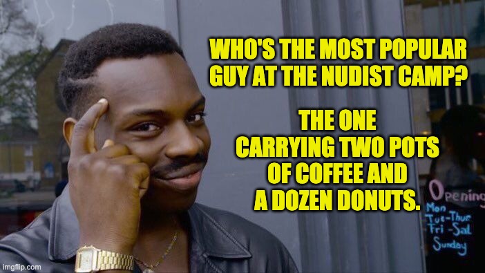 Roll Safe Think About It Meme | WHO'S THE MOST POPULAR GUY AT THE NUDIST CAMP? THE ONE CARRYING TWO POTS OF COFFEE AND A DOZEN DONUTS. | image tagged in memes,roll safe think about it | made w/ Imgflip meme maker