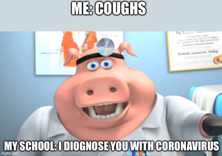 I Diagnose You With Dead | ME: COUGHS; MY SCHOOL: I DIOGNOSE YOU WITH CORONAVIRUS | image tagged in i diagnose you with dead | made w/ Imgflip meme maker