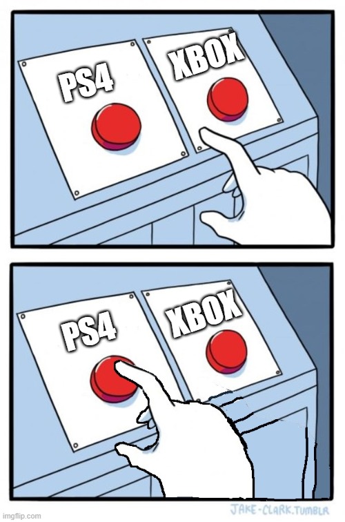 Two buttons, One pressed | XBOX; PS4; XBOX; PS4 | image tagged in two buttons one pressed | made w/ Imgflip meme maker