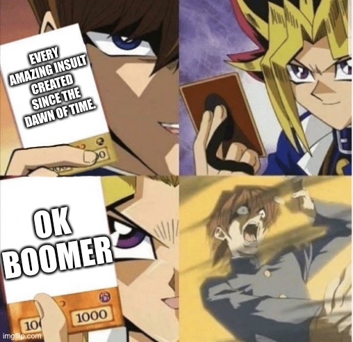 EVERY AMAZING INSULT CREATED SINCE THE DAWN OF TIME. OK BOOMER | image tagged in yugioh card draw | made w/ Imgflip meme maker