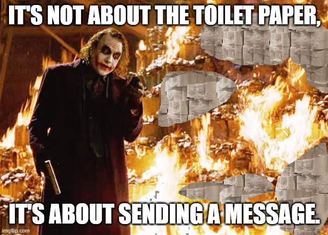 IT'S NOT ABOUT THE TOILET PAPER, IT'S ABOUT SENDING A MESSAGE. | image tagged in toilet paper,the joker | made w/ Imgflip meme maker