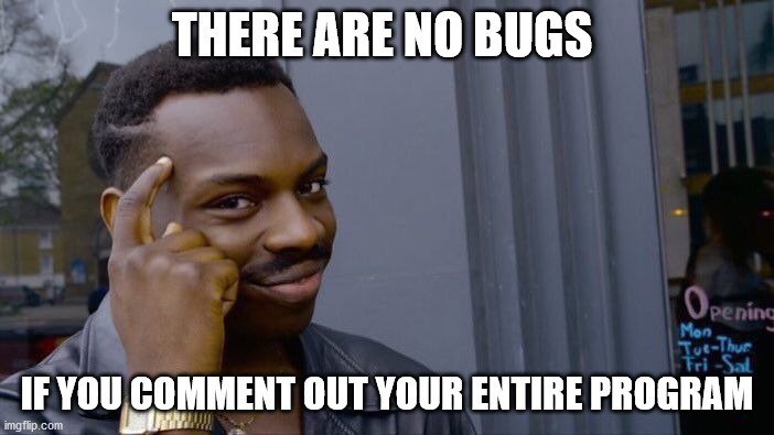 Roll Safe Think About It Meme | THERE ARE NO BUGS; IF YOU COMMENT OUT YOUR ENTIRE PROGRAM | image tagged in memes,roll safe think about it | made w/ Imgflip meme maker