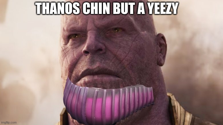 they do look identical | THANOS CHIN BUT A YEEZY | image tagged in yeezy,thanos | made w/ Imgflip meme maker