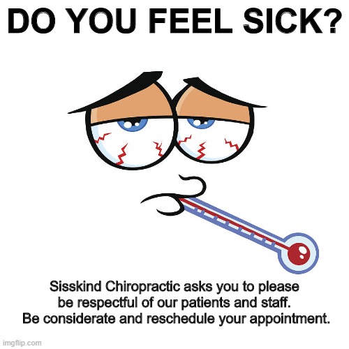 Do you feel sick? | DO YOU FEEL SICK? Sisskind Chiropractic asks you to please be respectful of our patients and staff.  Be considerate and reschedule your appointment. | image tagged in do you feel sick | made w/ Imgflip meme maker