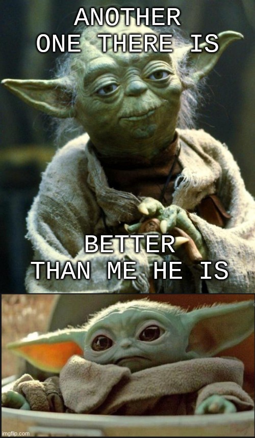 ANOTHER ONE THERE IS; BETTER THAN ME HE IS | image tagged in memes,star wars yoda | made w/ Imgflip meme maker