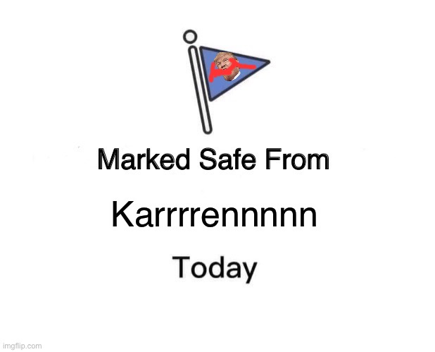 Marked Safe From Meme | Karrrrennnnn | image tagged in memes,marked safe from | made w/ Imgflip meme maker