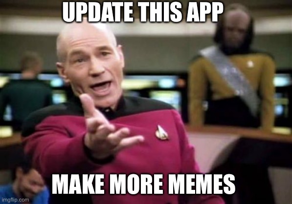 Picard Wtf | UPDATE THIS APP; MAKE MORE MEMES | image tagged in memes,picard wtf | made w/ Imgflip meme maker