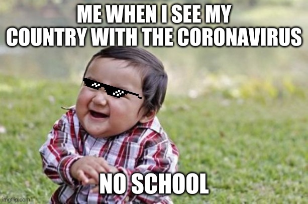 Evil Toddler Meme | ME WHEN I SEE MY COUNTRY WITH THE CORONAVIRUS; NO SCHOOL | image tagged in memes,evil toddler | made w/ Imgflip meme maker