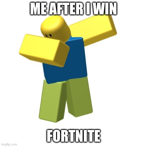 Roblox dab | ME AFTER I WIN; FORTNITE | image tagged in roblox dab | made w/ Imgflip meme maker
