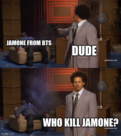 dude, hold up | JAMONE FROM BTS; DUDE; WHO KILL JAMONE? | image tagged in memes,who killed hannibal,bts,funny,relatable,music | made w/ Imgflip meme maker