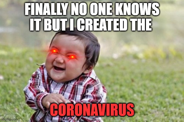 Evil Toddler | FINALLY NO ONE KNOWS IT BUT I CREATED THE; CORONAVIRUS | image tagged in memes,evil toddler | made w/ Imgflip meme maker