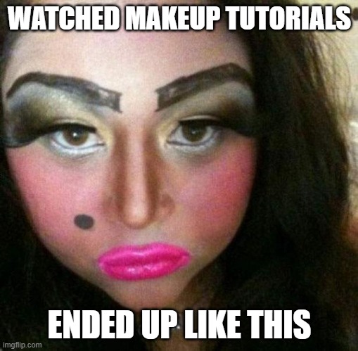 Makeup fail | WATCHED MAKEUP TUTORIALS; ENDED UP LIKE THIS | image tagged in makeup fail | made w/ Imgflip meme maker