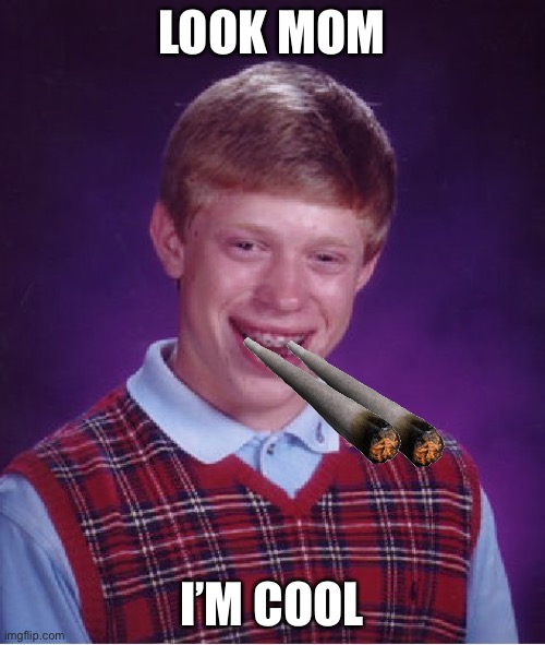 Bad Luck Brian | LOOK MOM; I’M COOL | image tagged in memes,bad luck brian | made w/ Imgflip meme maker