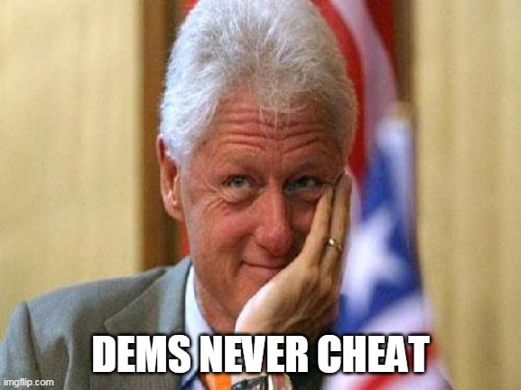 smiling bill clinton | DEMS NEVER CHEAT | image tagged in smiling bill clinton | made w/ Imgflip meme maker