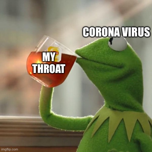 But That's None Of My Business Meme | CORONA VIRUS; MY THROAT | image tagged in memes,but thats none of my business,kermit the frog | made w/ Imgflip meme maker