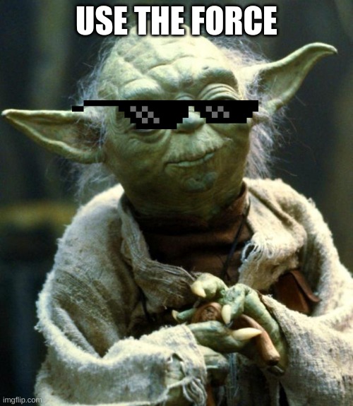 Star Wars Yoda Meme | USE THE FORCE | image tagged in memes,star wars yoda | made w/ Imgflip meme maker